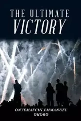 The Ultimate Victory - Emmanuel Okoro Onyemaechi