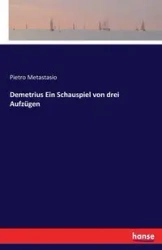 Demetrius Ein Schauspiel von drei Aufzügen - Metastasio Pietro