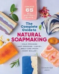 The Complete Guide to Natural Soap Making - Gail Aaron Amanda