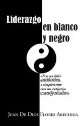 Liderazgo en blanco y negro - Juan Arechiga De Dios Flores