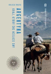 Argentyna. Kraj, który śni wielkie sny. Oblicza świata - Dominika Kuprianowicz