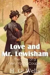 Love and Mr. Lewisham, the Story of a Very Young Couple - Wells H. G.