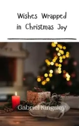 Wishes Wrapped in Christmas Joy - Gabriel Kingsley