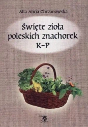 Święte zioła poleskich znachorek T.2 K-P - Alicja Chrzanowska