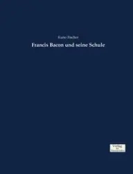 Francis Bacon und seine Schule - Fischer Kuno
