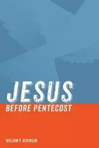 Jesus before Pentecost - William P. Atkinson