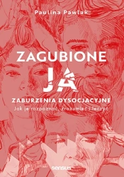 Zagubione ja. Zaburzenia dysocjacyjne.. - Paulina Pawlak