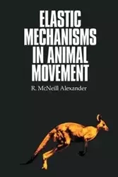 Elastic Mechanisms in Animal Movement - Alexander R. McNeill