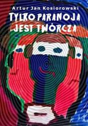 Tylko paranoja jest twórcza  - Artur Kosiorowski