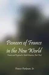 Pioneers Of France In The New World - Francis Parkman Jr.