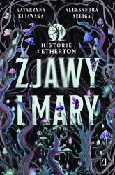 Historie z Etherton T.1 Zjawy i mary - Aleksandra Seliga, Katarzyna Kujawska