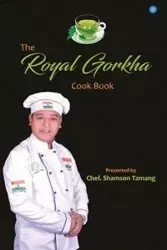 The Royal Gorkha Cook Book - Chef. Tamang Shamson