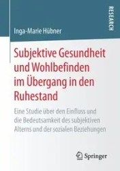 Subjektive Gesundheit und Wohlbefinden im Übergang in den Ruhestand - Hübner Inga-Marie