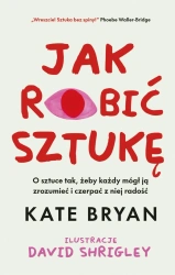 Jak robić sztukę - Kate Bryan, David Shrigley
