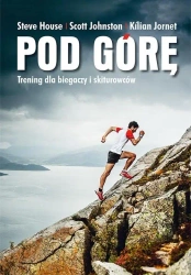 Pod górę. Trening dla biegaczy i skiturowców - Steve House, Scott Johnston, Kilian Jornet