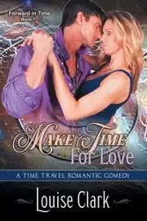 Make Time For Love (Forward in Time, Book One) - Clark Louise