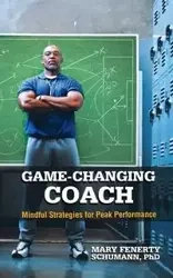 Game-Changing Coach - Mary Schumann PhD Fenerty