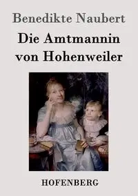 Die Amtmannin von Hohenweiler - Naubert Benedikte