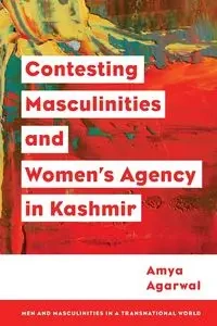 Contesting Masculinities and Women's Agency in Kashmir - Agarwal Amya