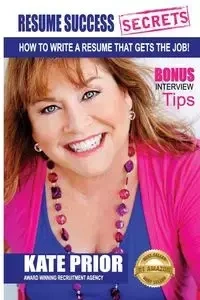 Resume Success Secrets - How To Write A Resume That Gets The Job - Kate Prior