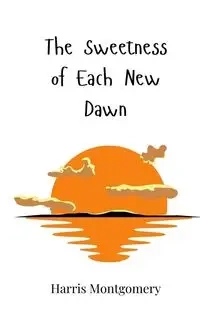 The Sweetness of Each New Dawn - Harris Montgomery