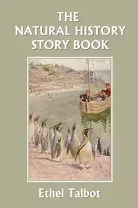The Natural History Story Book (Yesterday's Classics) - Ethel Talbot