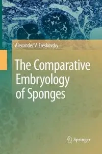 The Comparative Embryology of Sponges - Alexander V. Ereskovsky