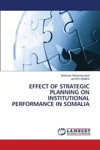 EFFECT OF STRATEGIC PLANNING ON INSTITUTIONAL PERFORMANCE IN SOMALIA - Mohamed Abdi Abdinasir