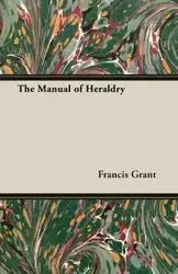 The Manual of Heraldry - Grant Francis J.