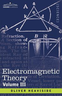 Electromagnetic Theory, Volume 3 - Oliver Heaviside