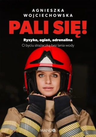 Pali się!. Ryzyko, ogień, adrenalina - Agnieszka Wojciechowska