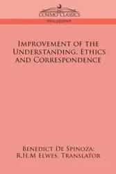 Improvement of the Understanding, Ethics and Correspondence - Benedict de Spinoza
