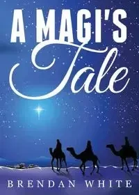 A Magi's Tale - Brendan White