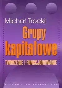 Grupy kapitałowe. Tworzenie i funkcjonowanie - Michał Trocki