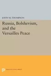 Russia, Bolshevism, and the Versailles Peace - John M. Thompson