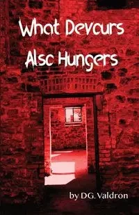 What Devours Also Hungers - Valdron D.G.