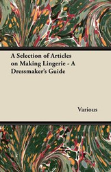 A Selection of Articles on Making Lingerie - A Dressmaker's Guide - Thorpe Rose H.