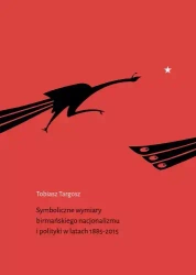 Symboliczne wymiary birmańskiego nacjonalizmu i polityki w latach 1885-2015 - Tobiasz Targosz