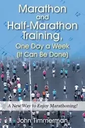 Marathon and Half-Marathon Training, One Day a Week (It Can Be Done) - John Timmerman