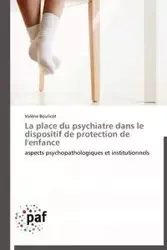 La place du psychiatre dans le dispositif de protection de l'enfance - BOULICOT-V