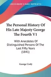 The Personal History Of His Late Majesty George The Fourth V1 - George Croly