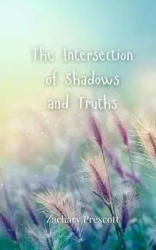 The Intersection of Shadows and Truths - Zachary Prescott