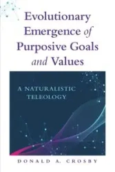 Evolutionary Emergence of Purposive Goals and Values - Donald A. Crosby
