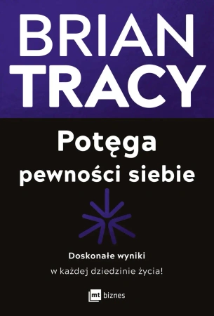 Potęga pewności siebie. Doskonałe wyniki w każdej dziedzinie życia! - Brian Tracy