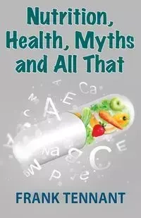 Nutrition, Health, Myths and All That - Frank Tennant