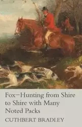 Fox-Hunting from Shire to Shire with Many Noted Packs - Bradley Cuthbert