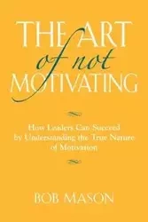 THE ART OF NOT MOTIVATING - Mason Bob