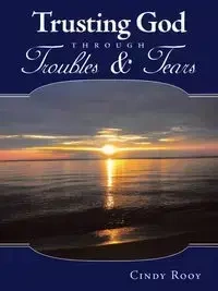 Trusting God Through Troubles & Tears - Cindy Rooy