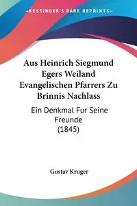 Aus Heinrich Siegmund Egers Weiland Evangelischen Pfarrers Zu Brinnis Nachlass - Kruger Gustav