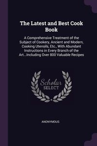 The Latest and Best Cook Book - Anonymous